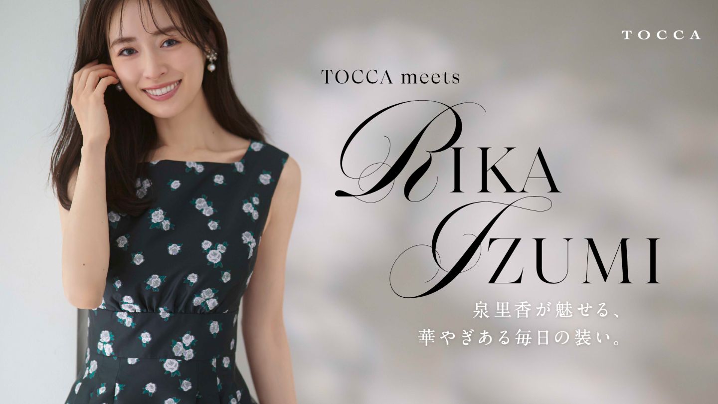 TOCCA meets Rika Izumi 泉里香が魅せる、華やぎある毎日の装い。