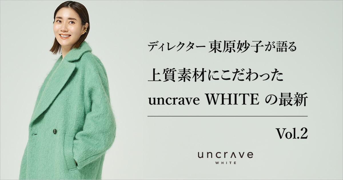 uncrave(アンクレイヴ)】ディレクター東原妙子が語る 上質素材に 