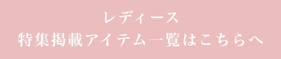 レディース 特集掲載アイテム一覧はこちらへ