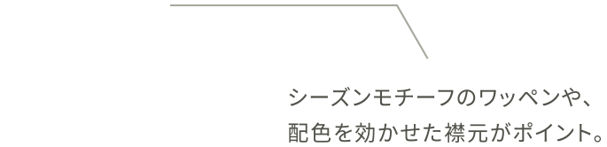 シーズンモチーフのワッペンや、配色を効かせた襟元がポイント。