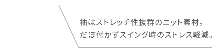 袖はストレッチ性抜群のニット素材。だぼ付かずスイング時のストレス軽減。