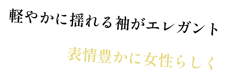 軽やかに揺れる袖がエレガント 表情豊かに女性らしく