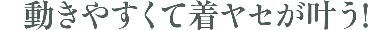動きやすくて着ヤセが叶う!