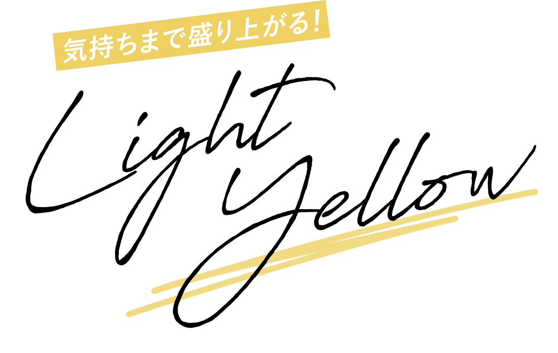 気持ちまで盛り上がる！ Light Yellow