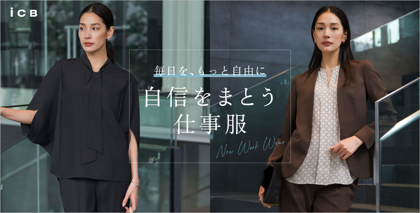 ICB】毎日を、もっと自由に 自信をまとう仕事服 NEW WORK WEAR