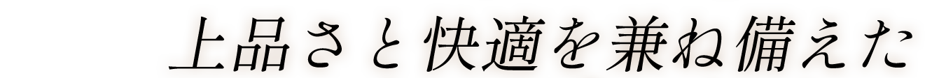 上品さと快適を兼ね備えた