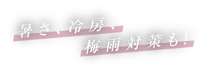 暑さ、冷房、梅雨対策も！