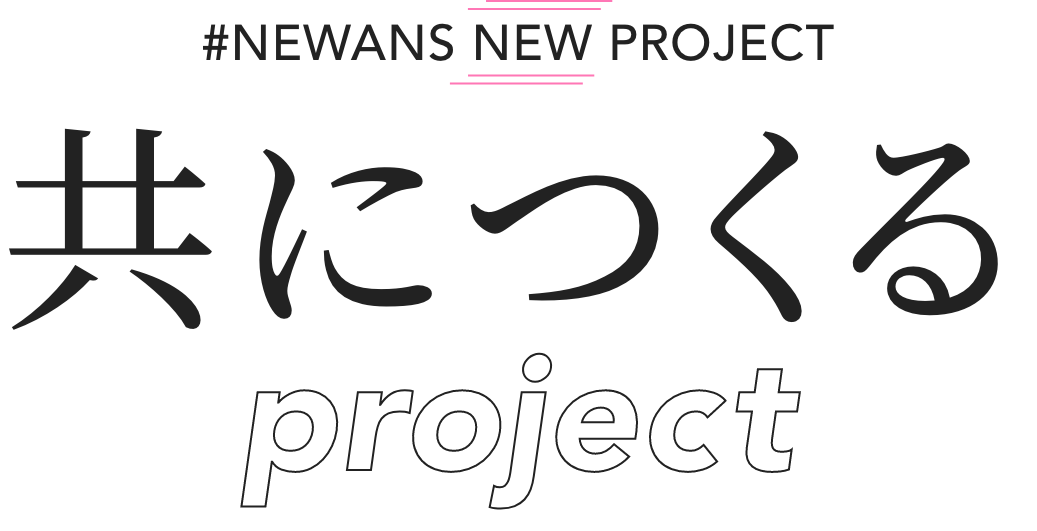 #NEWANS NEW PROJECT 共につくるproject