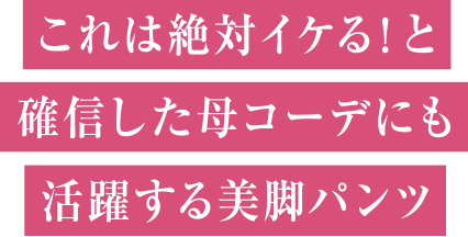 これは絶対イケる！と確信した母コーデにも活躍する美脚パンツ