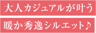 大人カジュアルが叶う暖か秀逸シルエット♪