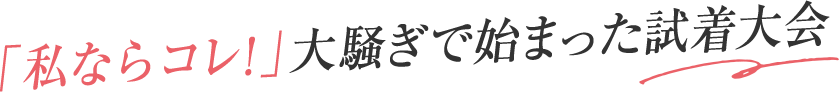 「私ならコレ！」大騒ぎで始まった試着大会
