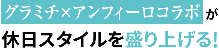 グラミチ×アンフィーロコラボが休日スタイルを盛り上げる!