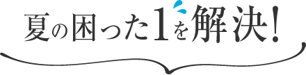 夏の困った1を解決