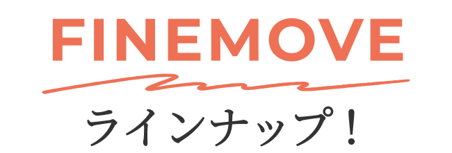 FINEMOVEラインナップ！