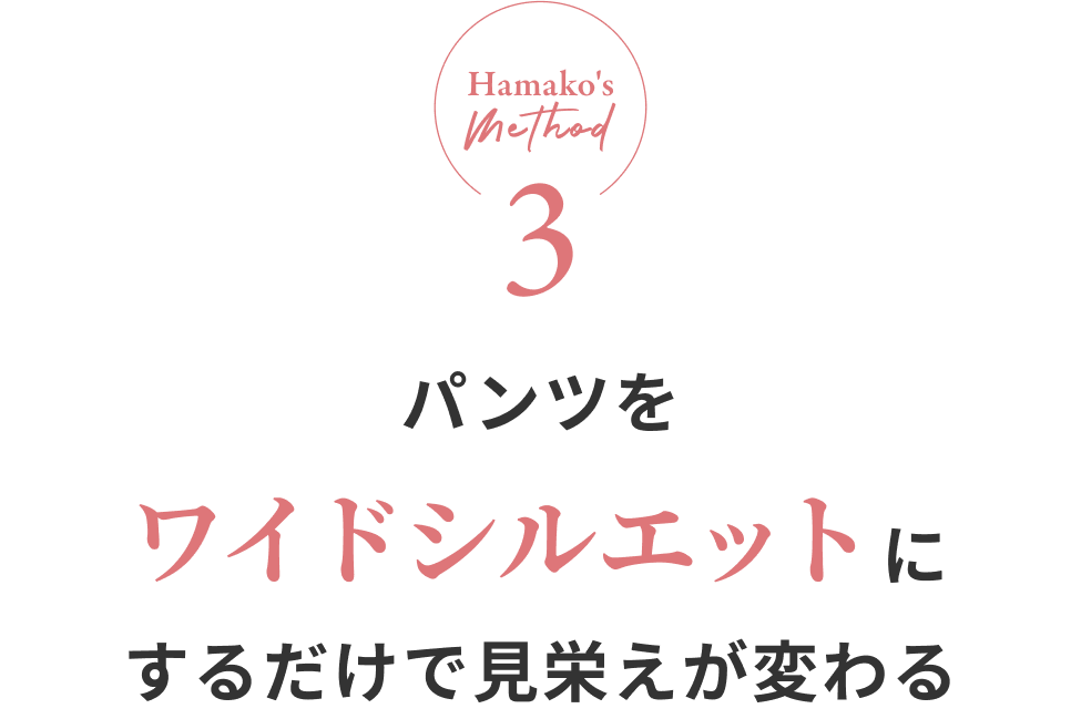 Hamako's method3 パンツをワイドシルエットにするだけで見栄えが変わる