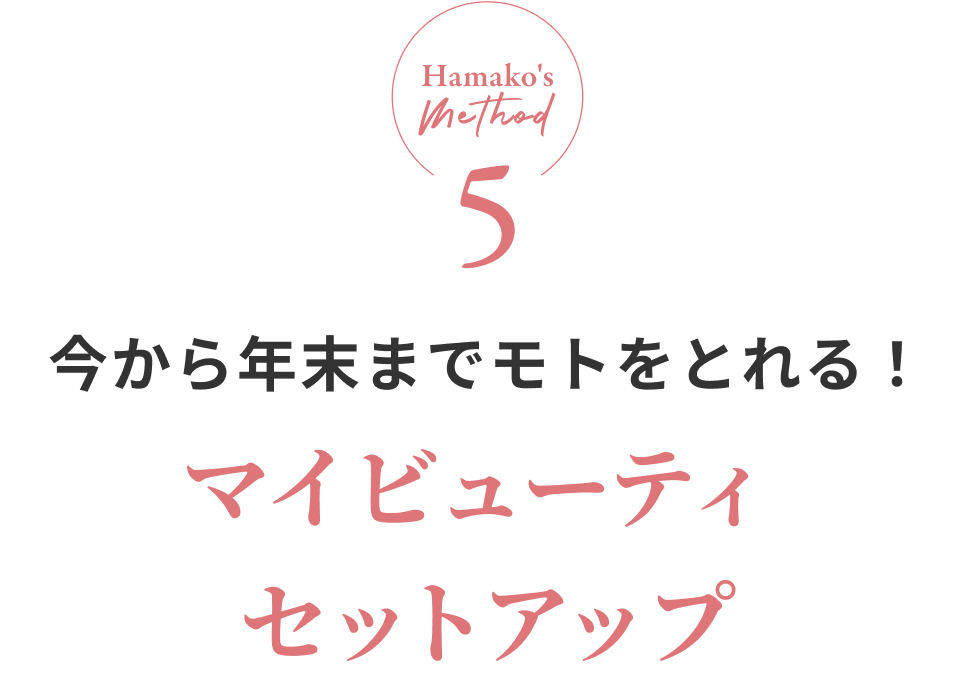 Hamako's method5 今から年末までモトをとれる！マイビューティセットアップ