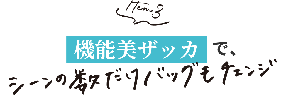 Item3 機能美ザッカでシーンの数だけバッグもチェンジ