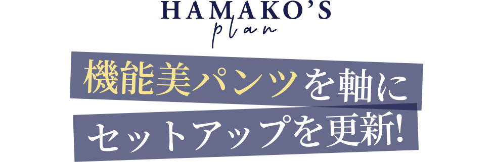 HAMAKO'S plan 機能美パンツを軸にセットアップを更新!