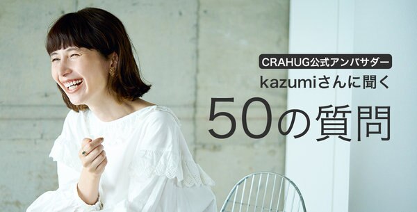 特集】CRAHUG公式アンバサダー kazumiさんに聞く、50の質問 | ONWARD 