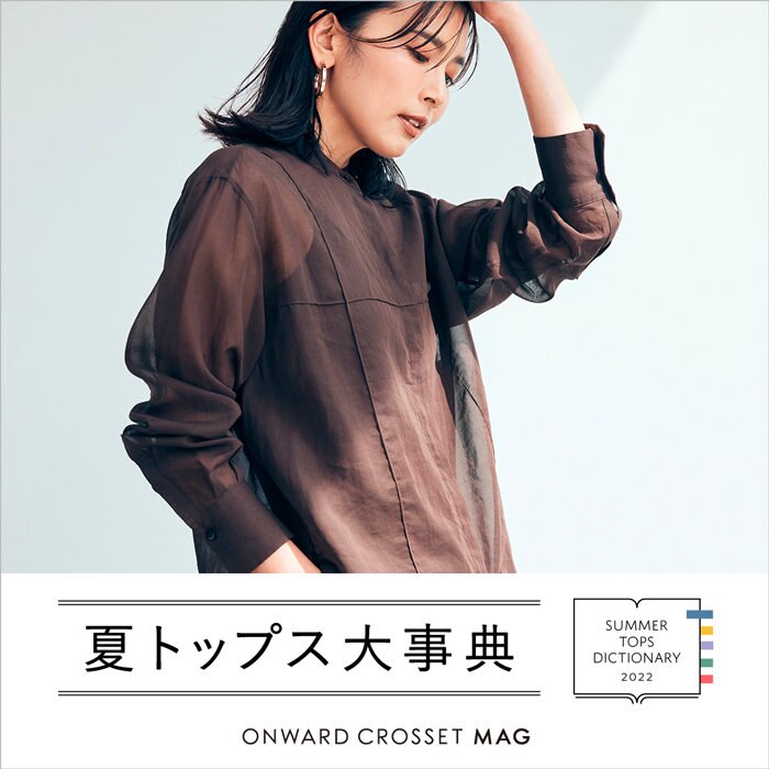 【ONWARD CROSSET MAG】暑い季節のスタイリング攻略アイテム　夏トップス大事典