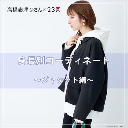 【高橋志津奈×23区】身長別コーデ術 ～ジャケット編～