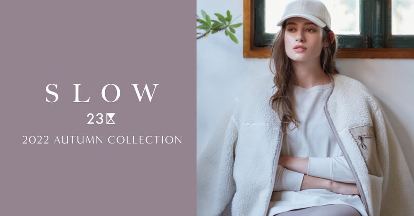 【SLOW 23区】2022AUTUMN COLLECTION