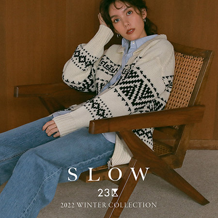 【SLOW 23区】2022 WINTER COLLECTION