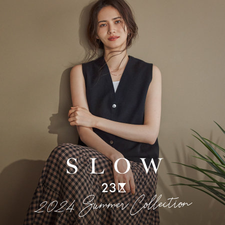 【SLOW 23区】2024 SUMMER COLLECTION