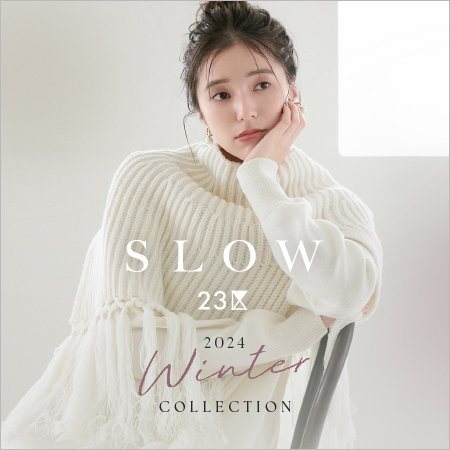 【SLOW 23区】2024 WINTER COLLECTION