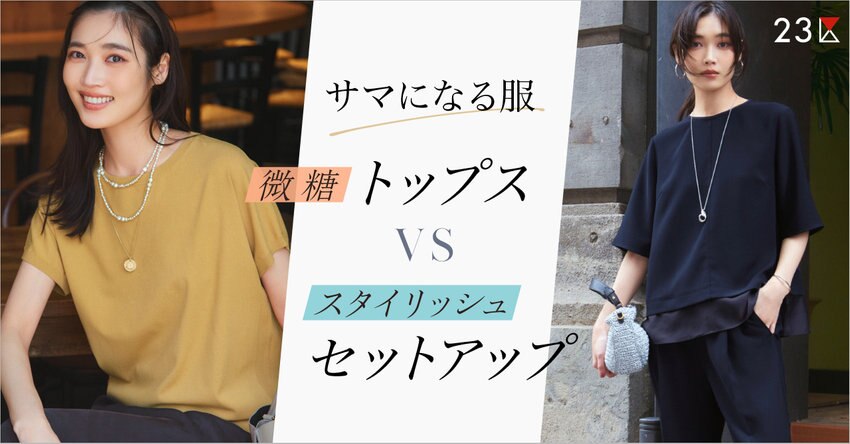 【23区】サマになる服ー微糖トップスVSスタイリッシュセットアップー掲載品一覧