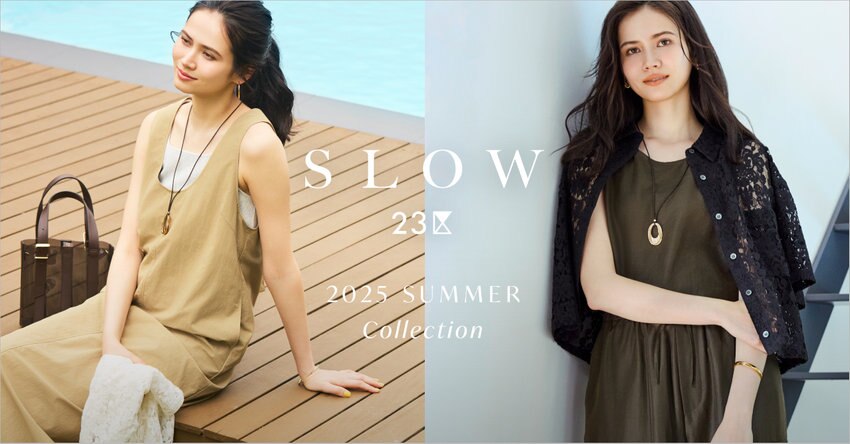 【SLOW 23区】2025 SUMMER COLLECTION