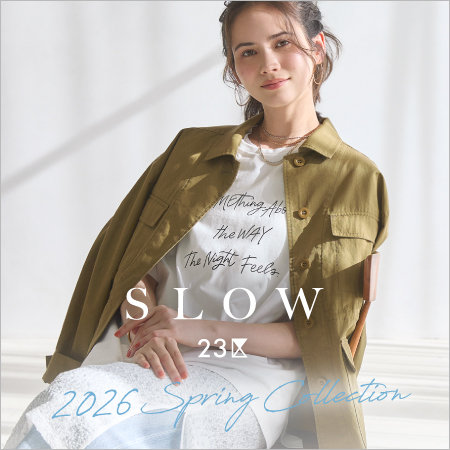 【SLOW 23区】2026 SPRING COLLECTION