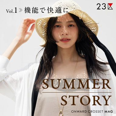 【ONWARD CROSSET MAG】SUMMER STORY　Vol.1 機能で快適に
