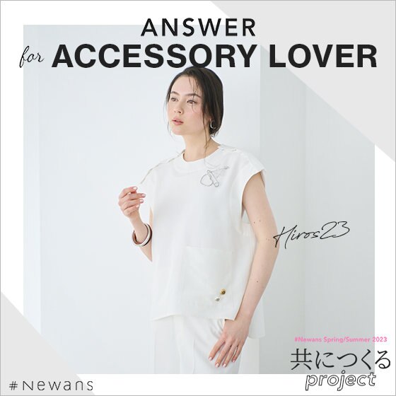 【#Newans×Hiros23さん】ANSWER for ACCESSORY LOVER