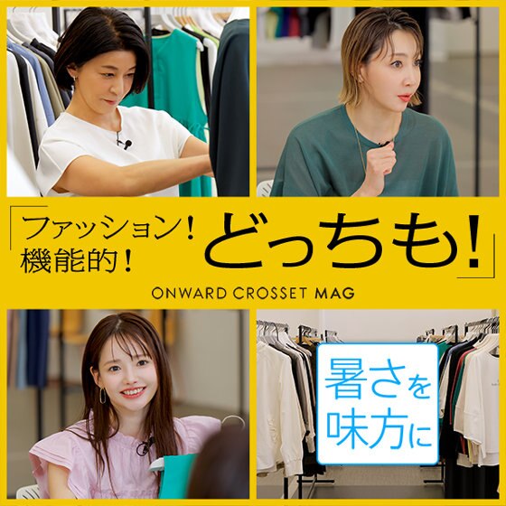 【ONWARD CROSSET MAG】厳しい暑さでもおしゃれ楽しむ！今どき快適コーデ