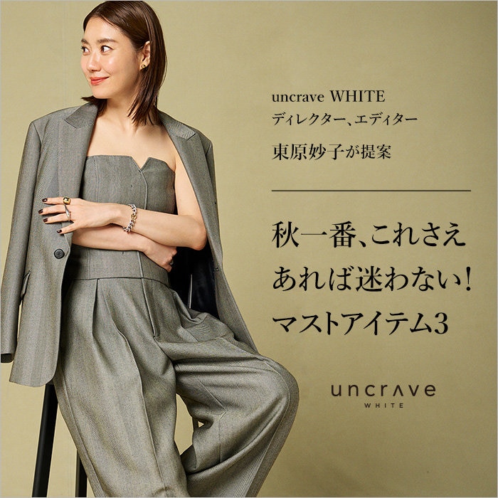 【特集】uncrave WHITE ディレクター、エディター東原妙子が提案 秋一番、これさえあれば迷わない！マストアイテム３