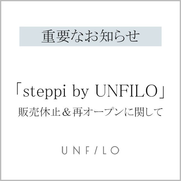 【重要なお知らせ】「steppi by UNFILO」販売休止＆再オープンに関して