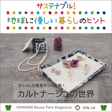 ONWARD Reuse Park Magazine　サステナブル！地球に優しい暮らしのヒント VOL.16