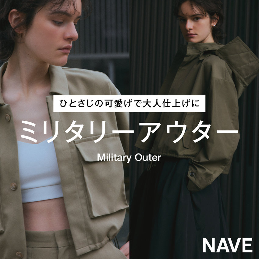 【特集】ひとさじの可愛げで大人仕上げに Nave流・ミリタリーアウター Military Outer