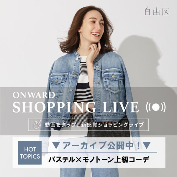 【ONWARD SHOPPING LIVE】アーカイブ公開中! | ONWARD CROSSET | ファッション通販サイト[オンワード・クローゼット]