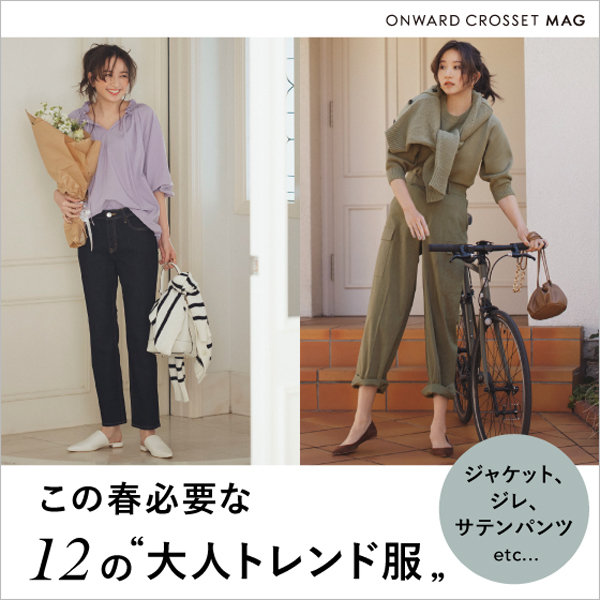 【ONWARD CROSSET MAG】着こなしに「なんか物足りない…」がなくなる！この春必要な12の大人トレンド服