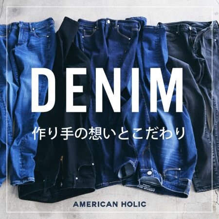 作り手のこだわり～AMERICAN HOLICのデニム～