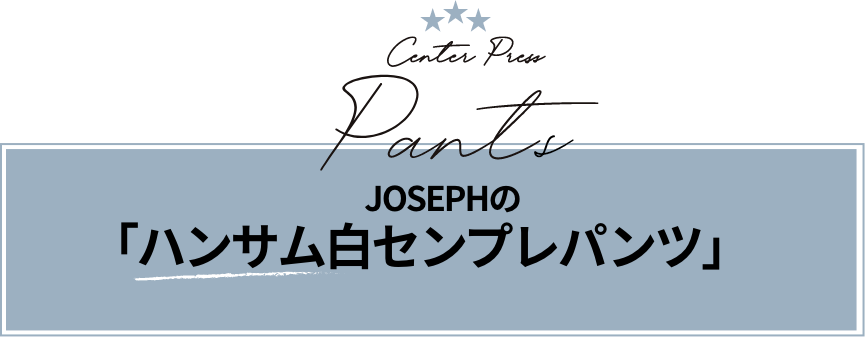 JOSEPHの「ハンサム白センプレパンツ」」