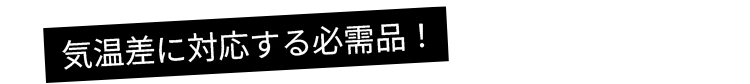 気温差に対応する必需品！