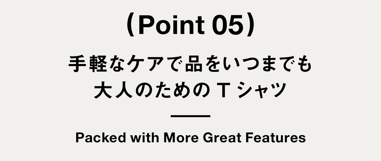 （ Point 05 ） 手軽なケアで品をいつまでも 大人のためのTシャツ