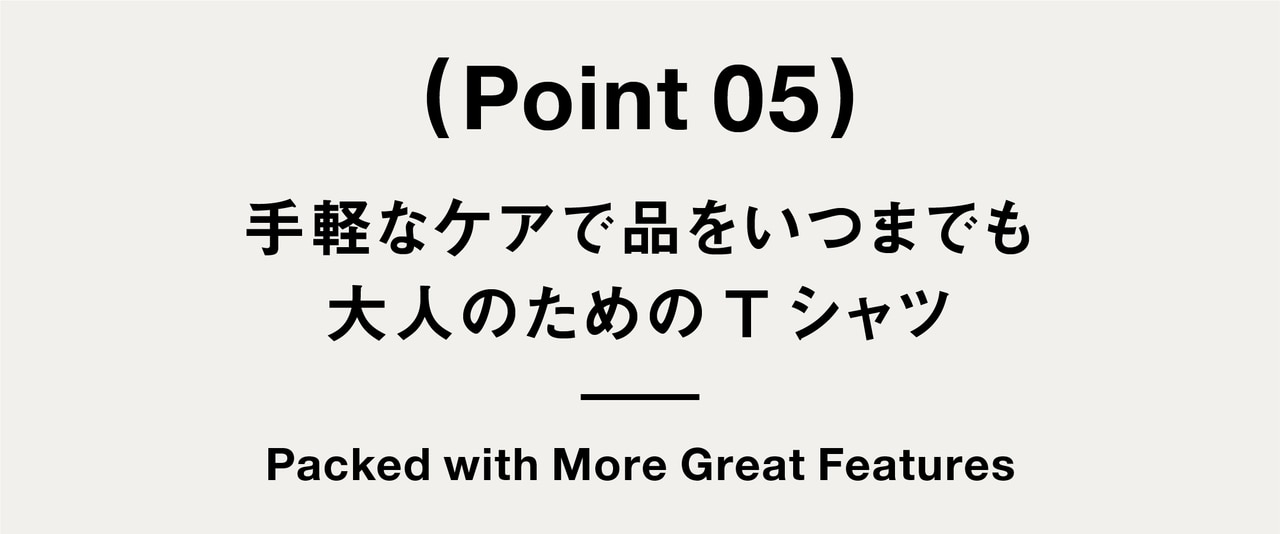 （ Point 05 ） 手軽なケアで品をいつまでも 大人のためのTシャツ
