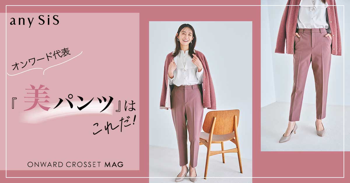 オンワード代表「美パンツ」はこれだ！any SiS編 | ONWARD CROSSET MAG
