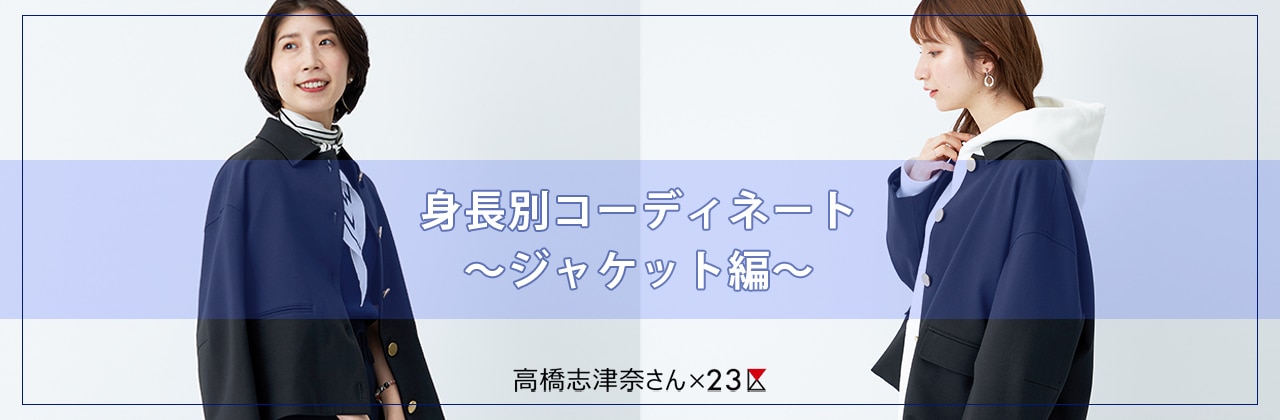 【高橋志津奈×23区】身長別コーデ術 ～ジャケット編～